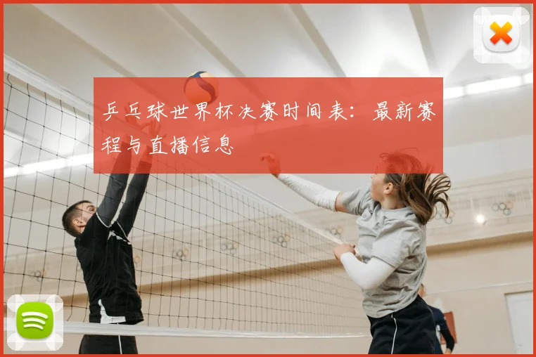 乒乓球世界杯决赛时间表：最新赛程与直播信息