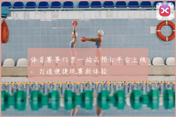 体育赛事门票一站式预订平台上线,打造便捷观赛新体验