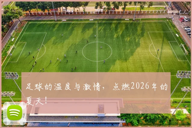 足球的温度与激情，点燃2026年的夏天！
