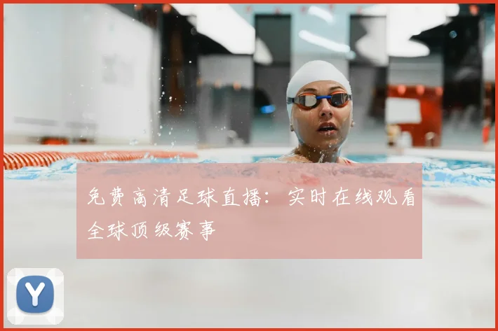 免费高清足球直播：实时在线观看全球顶级赛事