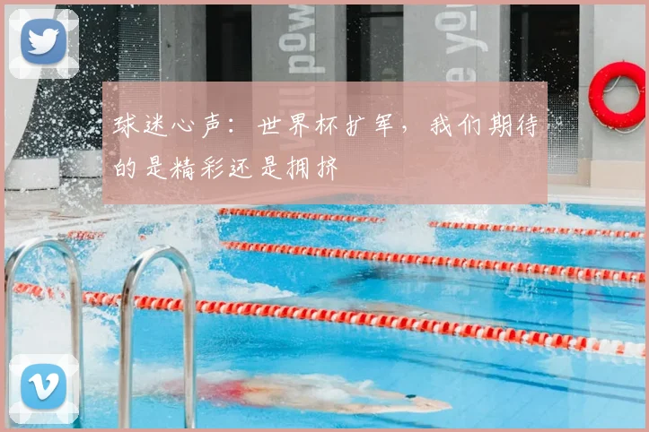 球迷心声：世界杯扩军，我们期待的是精彩还是拥挤