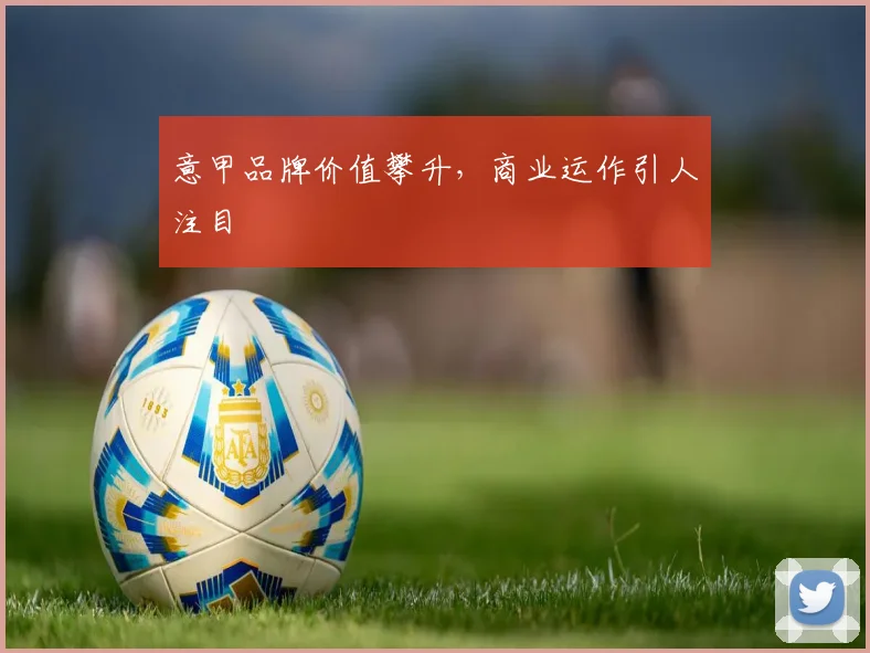 意甲品牌价值攀升，商业运作引人注目